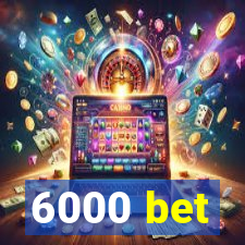 6000 bet